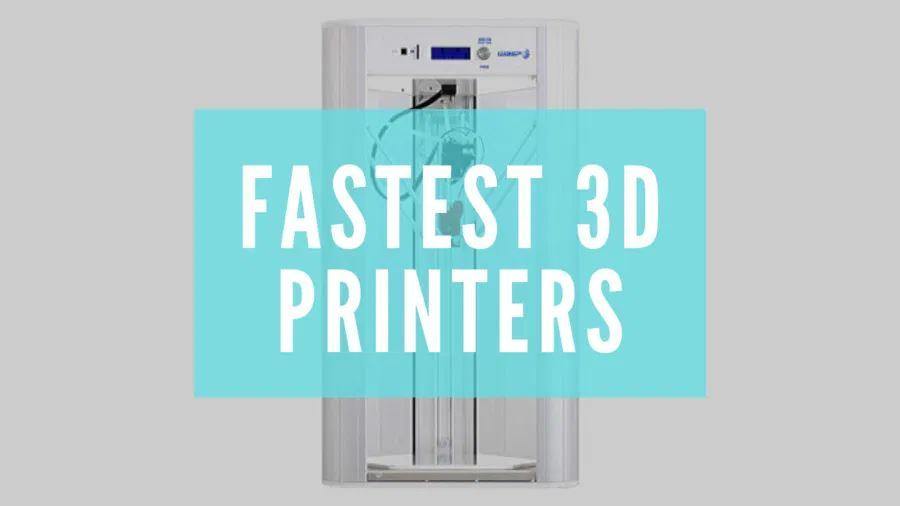 Top 10 Fastest 3d Printers